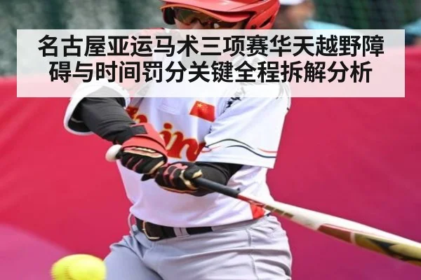 名古屋亚运马术三项赛华天越野障碍与时间罚分关键全程拆解分析