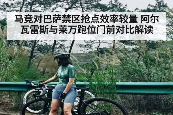 马竞对巴萨禁区抢点效率较量 阿尔瓦雷斯与莱万跑位门前对比解读